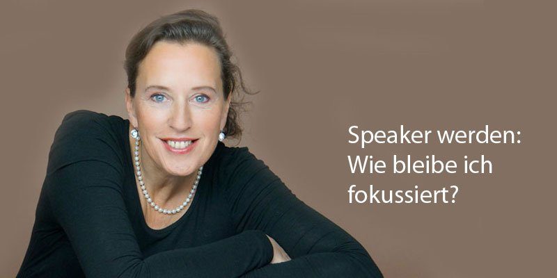 Speaker werden: Speaker Business - Wie bleibe ich fokussiert? Antje Heimsoeth